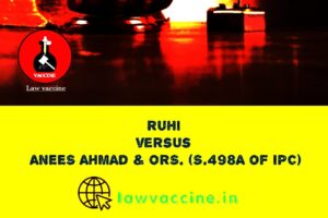 (Section 498A of IPC) RUHI versus ANEES AHMAD & ORS.